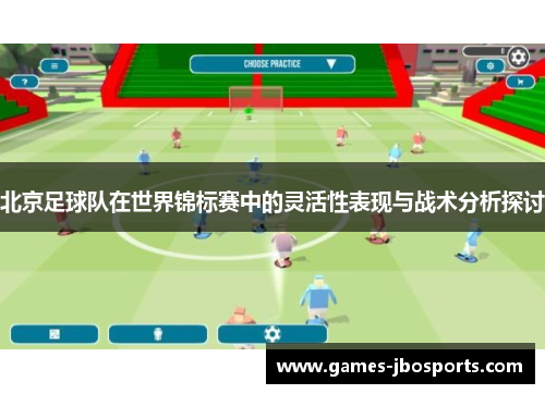 北京足球队在世界锦标赛中的灵活性表现与战术分析探讨