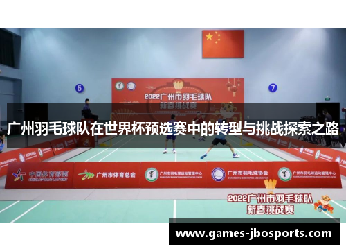 广州羽毛球队在世界杯预选赛中的转型与挑战探索之路