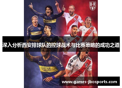 深入分析西安排球队的控球战术与比赛策略的成功之道