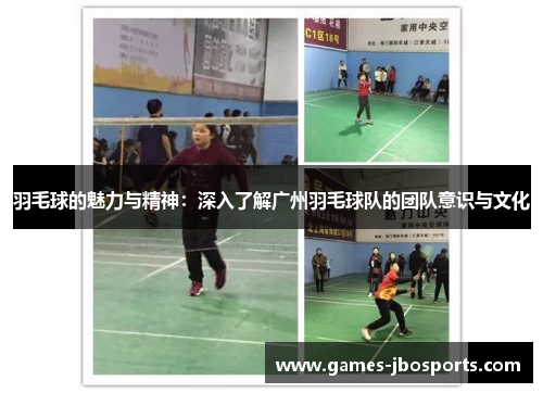 羽毛球的魅力与精神：深入了解广州羽毛球队的团队意识与文化