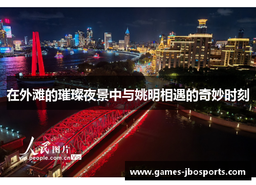 在外滩的璀璨夜景中与姚明相遇的奇妙时刻