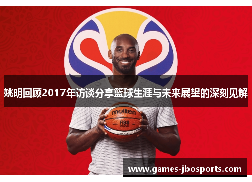 姚明回顾2017年访谈分享篮球生涯与未来展望的深刻见解