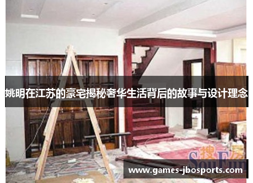 姚明在江苏的豪宅揭秘奢华生活背后的故事与设计理念