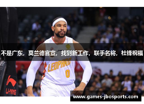 不是广东，莫兰德官宣，找到新工作，联手名将，杜锋祝福