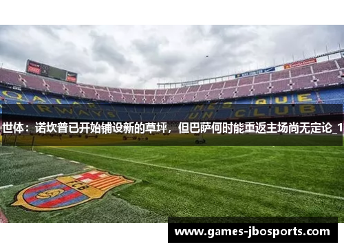 世体:诺坎普已开始铺设新的草坪,但巴萨何时能重返主场尚无定论_1 世体:诺坎普已开始铺设新的草坪,但巴萨何时能重返主场尚无定论_1